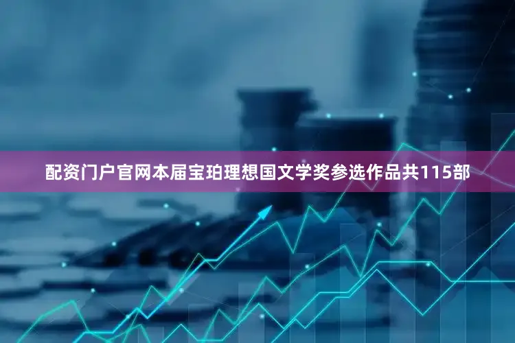 配资门户官网本届宝珀理想国文学奖参选作品共115部
