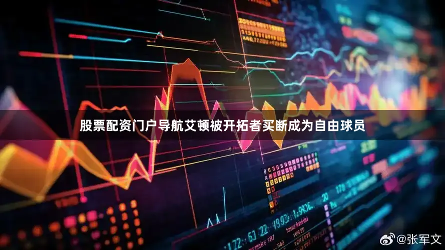 股票配资门户导航艾顿被开拓者买断成为自由球员