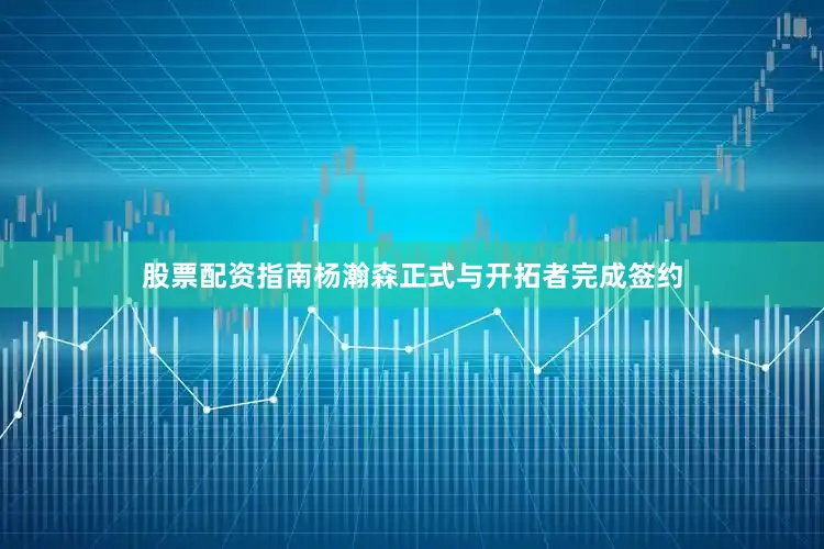 股票配资指南杨瀚森正式与开拓者完成签约