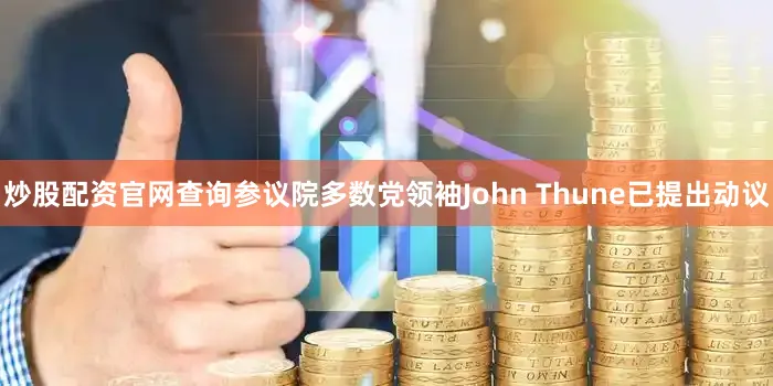 炒股配资官网查询　　参议院多数党领袖John Thune已提出动议